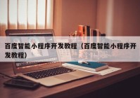 百度智能小程序開發(fā)教程（百度智能小程序開發(fā)教程）