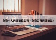 免費(fèi)個(gè)人網(wǎng)站建設(shè)公司（免費(fèi)公司網(wǎng)站建站）