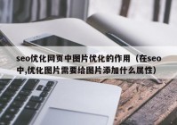 seo優(yōu)化網(wǎng)頁中圖片優(yōu)化的作用（在seo中,優(yōu)化圖片需要給圖片添加什么屬性）