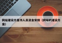 網(wǎng)站建設(shè)方案書人員資金安排（網(wǎng)站的建設(shè)方案）