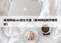 揚(yáng)州網(wǎng)站seo優(yōu)化方案（揚(yáng)州網(wǎng)站制作哪家好）