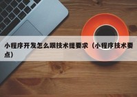 小程序開發(fā)怎么跟技術(shù)提要求（小程序技術(shù)要點(diǎn)）
