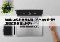 杭州app軟件開發(fā)公司（杭州app軟件開發(fā)哪家服務(wù)商比較好）