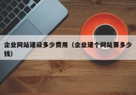 企業(yè)網(wǎng)站建設(shè)多少費用（企業(yè)建個網(wǎng)站要多少錢）