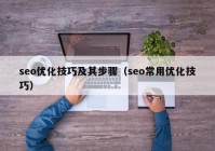 seo優(yōu)化技巧及其步驟（seo常用優(yōu)化技巧）