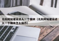 凡科網(wǎng)站建設(shè)點入一個模塊（凡科網(wǎng)站建設(shè)點入一個模塊怎么操作）