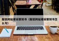 服裝網(wǎng)站建設(shè)策劃書（服裝網(wǎng)站建設(shè)策劃書怎么寫）